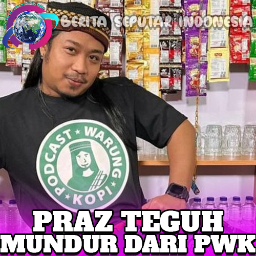 Praz Teguh Mundur dari PWK