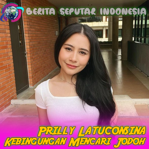 Prilly Latuconsina Kebingungan Mencari Jodoh