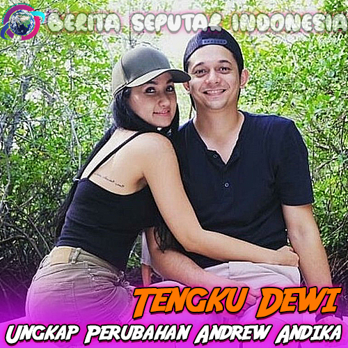 Tengku Dewi Ungkap Perubahan Andrew Andika