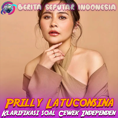 Prilly Latuconsina Klarifikasi soal Cewek Independen