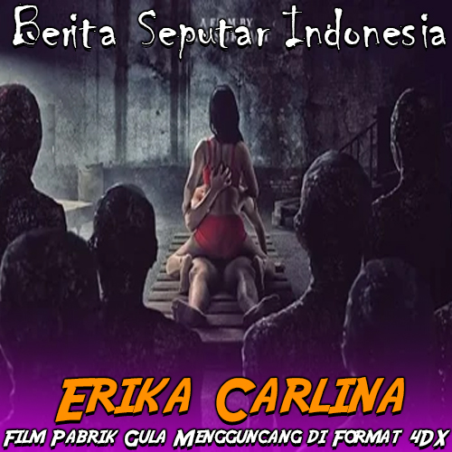 Erika Carlina – Film Pabrik Gula Mengguncang di Format 4DX