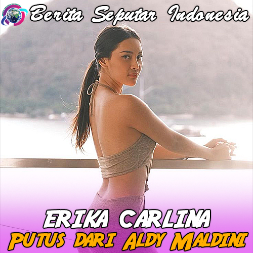 Erika Carlina Putus dari Aldy Maldini ini penyebabnya
