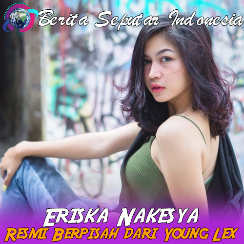 Eriska Nakesya Resmi Berpisah dari Young Lex