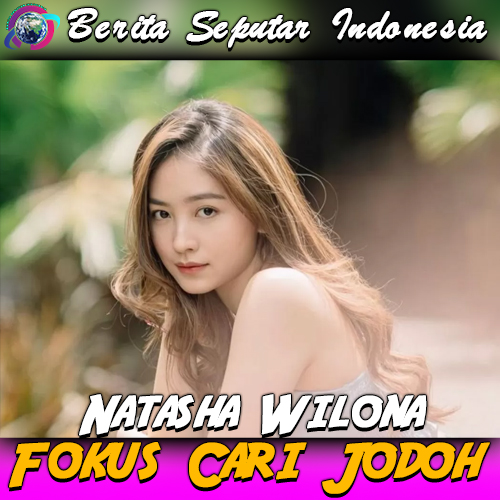 Natasha Wilona Fokus Cari Jodoh, Belum Ingin Buru-Buru Menikah