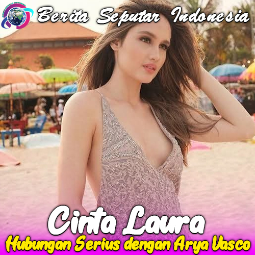 Cinta Laura Ungkap Hubungan Serius dengan Arya Vasco
