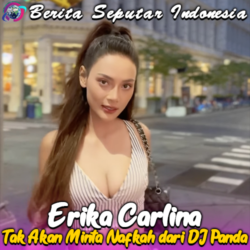 Erika Carlina Tak Akan Minta Nafkah dari DJ Panda