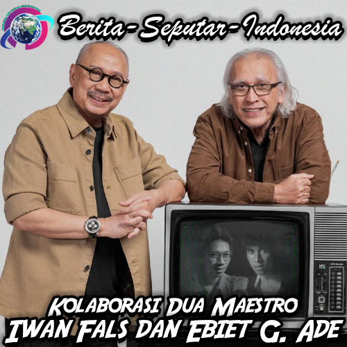 Kolaborasi Dua Maestro: Iwan Fals dan Ebiet G. Ade Siap Guncang Dunia Musik Indonesia