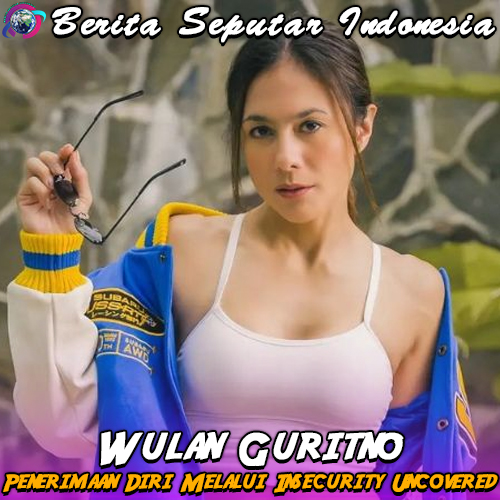 Wulan Guritno Kampanyekan Penerimaan Diri Melalui Insecurity Uncovered