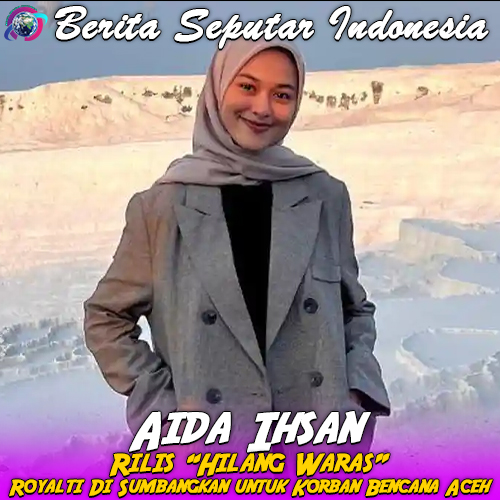 Aida Ihsan Rilis “Hilang Waras”, Royalti Di Sumbangkan untuk Korban Bencana Aceh