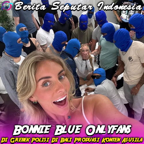 Bonnie Blue Onlyfans Di Grebek Polisi Di Bali Terkait Produksi Konten Asusila