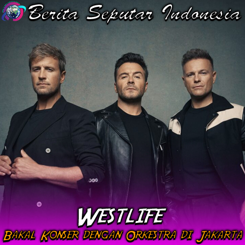 Westlife Bakal Konser dengan Orkestra di Jakarta 10 Februari 2026